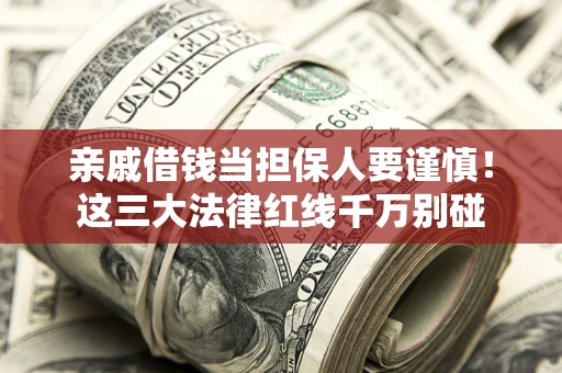 武汉亲戚借钱当担保人要谨慎！这三大法律红线千万别碰