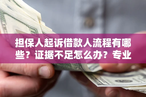 武汉担保人起诉借款人流程有哪些？证据不足怎么办？专业律师解答
