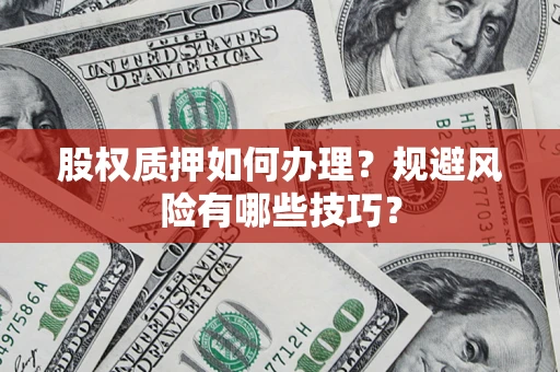 武汉股权质押如何办理？规避风险有哪些技巧？