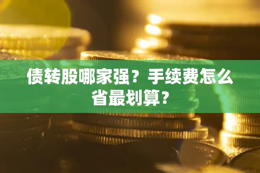 武汉债转股哪家强？手续费怎么省最划算？