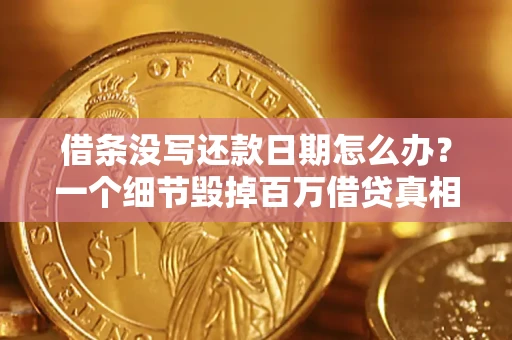 武汉借条没写还款日期怎么办？一个细节毁掉百万借贷真相