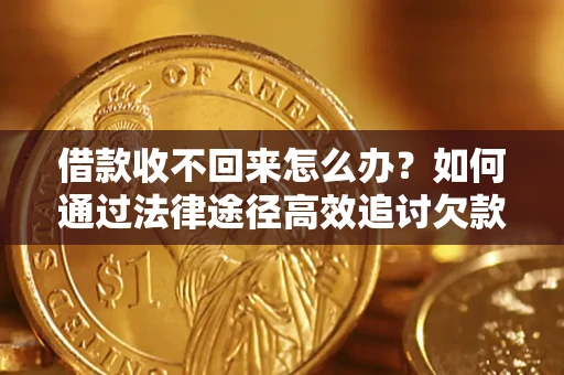 武汉借款收不回来怎么办?如何通过法律途径高效追讨欠款? 武汉借款收不回来怎么办?如何通过法律途径高效追讨欠款?