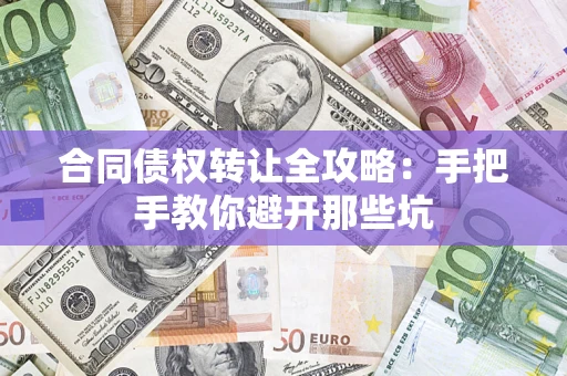武汉合同债权转让全攻略：手把手教你避开那些坑