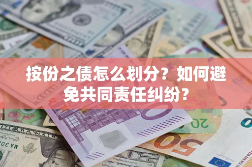 武汉按份之债怎么划分？如何避免共同责任纠纷？