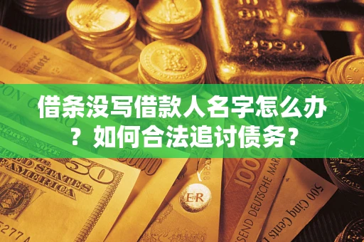 武汉借条没写借款人名字怎么办？如何合法追讨债务？