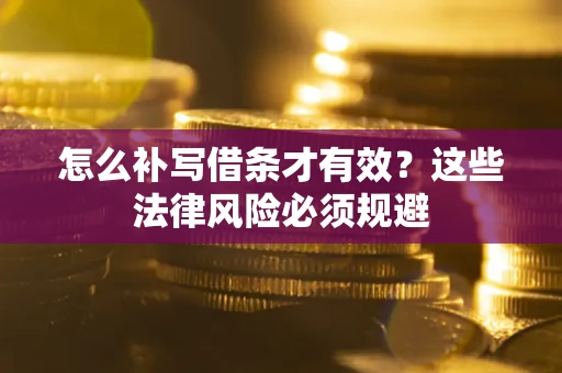 武汉怎么补写借条才有效？这些法律风险必须规避