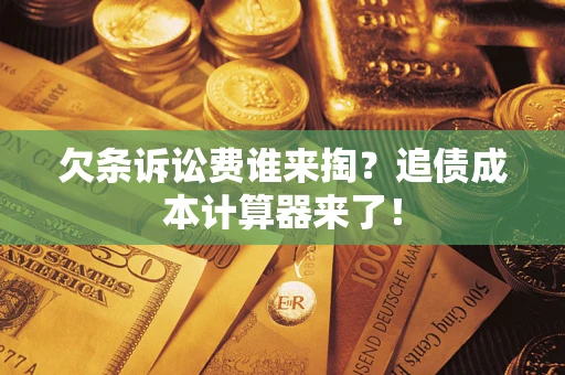 武汉欠条诉讼费谁来掏？追债成本计算器来了！