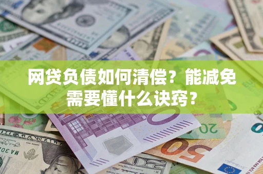 武汉网贷负债如何清偿？能减免需要懂什么诀窍？