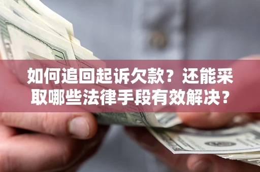 武汉如何追回起诉欠款？还能采取哪些法律手段有效解决？