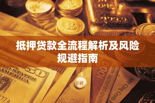 武汉抵押贷款全流程解析及风险规避指南
