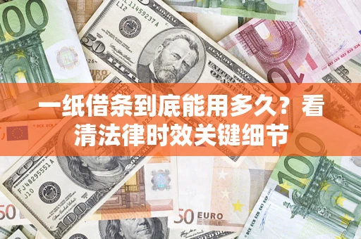 武汉一纸借条到底能用多久？看清法律时效关键细节