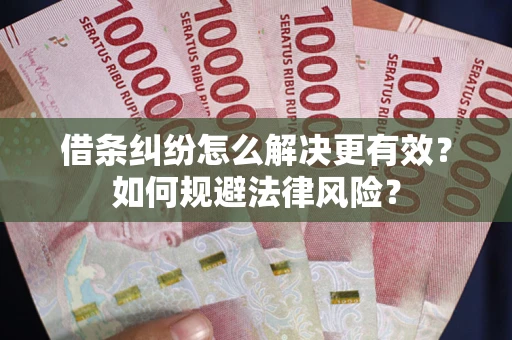 武汉借条纠纷怎么解决更有效？如何规避法律风险？