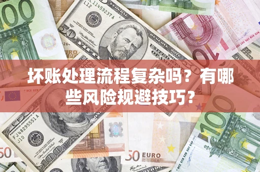 武汉坏账处理流程复杂吗？有哪些风险规避技巧？