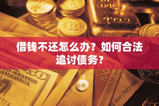武汉借钱不还怎么办？如何合法追讨债务？