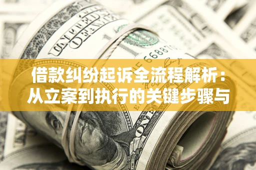 武汉借款纠纷起诉全流程解析：从立案到执行的关键步骤与防败诉指南