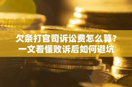 武汉欠条打官司诉讼费怎么算？一文看懂败诉后如何避坑