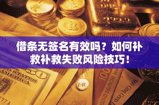 武汉借条无签名有效吗？如何补救补救失败风险技巧！